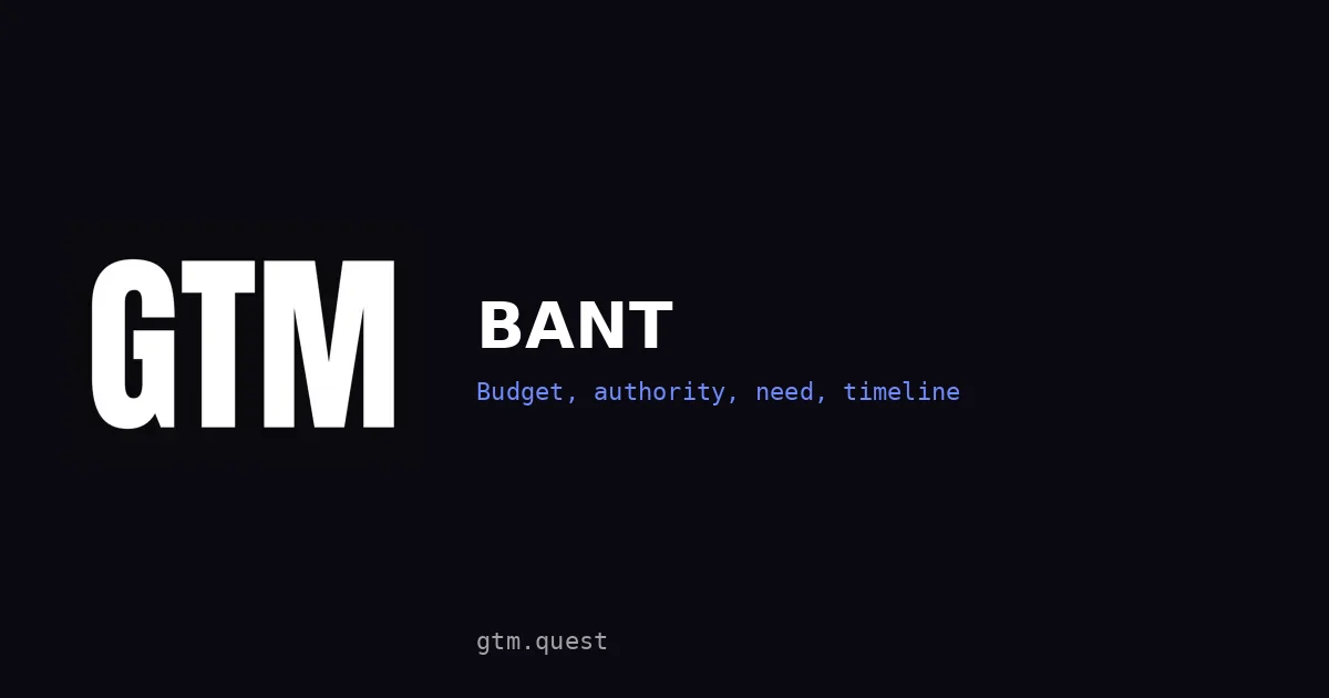 BANT: budget, authority, need, timeline | GTM Quest BANT: budget, authority, need, timeline, the sales qualification framework, by GTM Quest