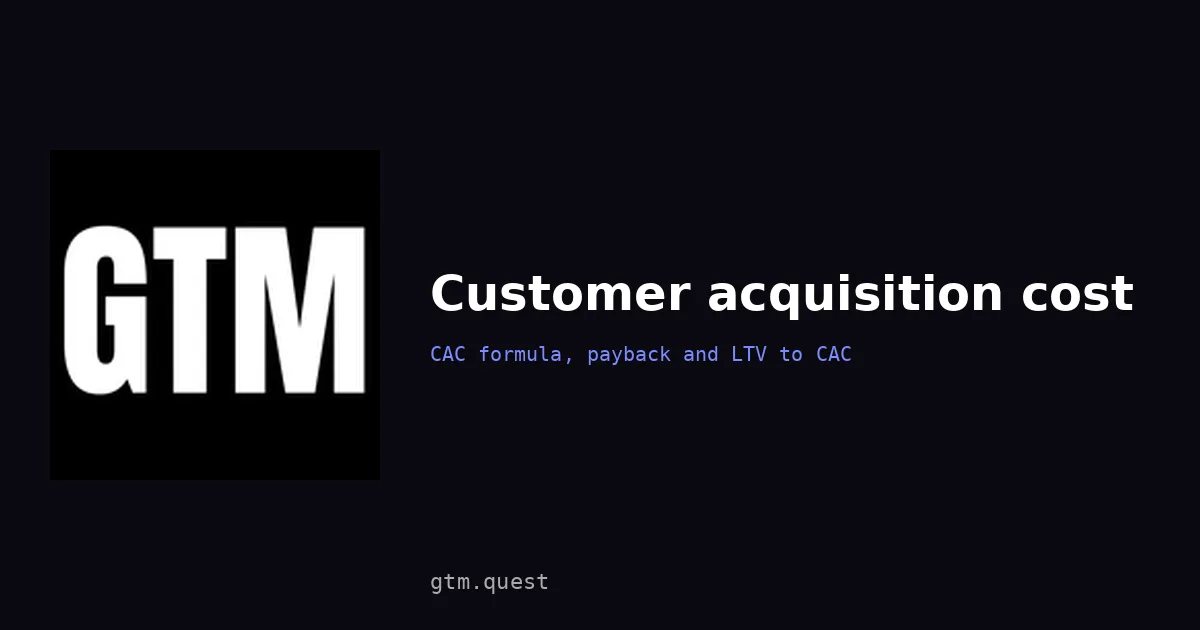 Customer acquisition cost: formula and payback | GTM Quest Customer acquisition cost (CAC): formula, payback and LTV to CAC, by GTM Quest